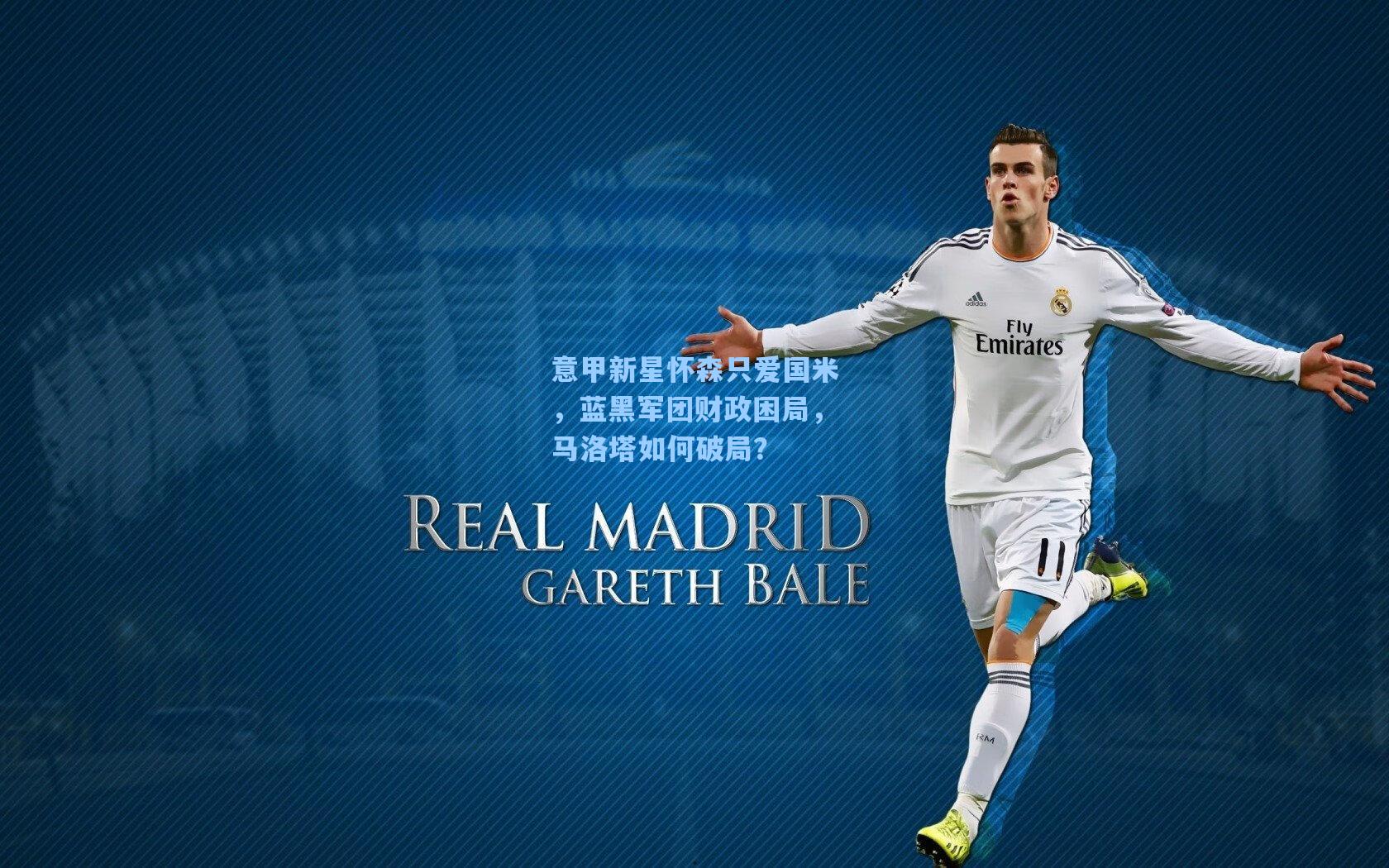 意甲新星怀森只爱国米,蓝黑军团财政困局,马洛塔如何破局?