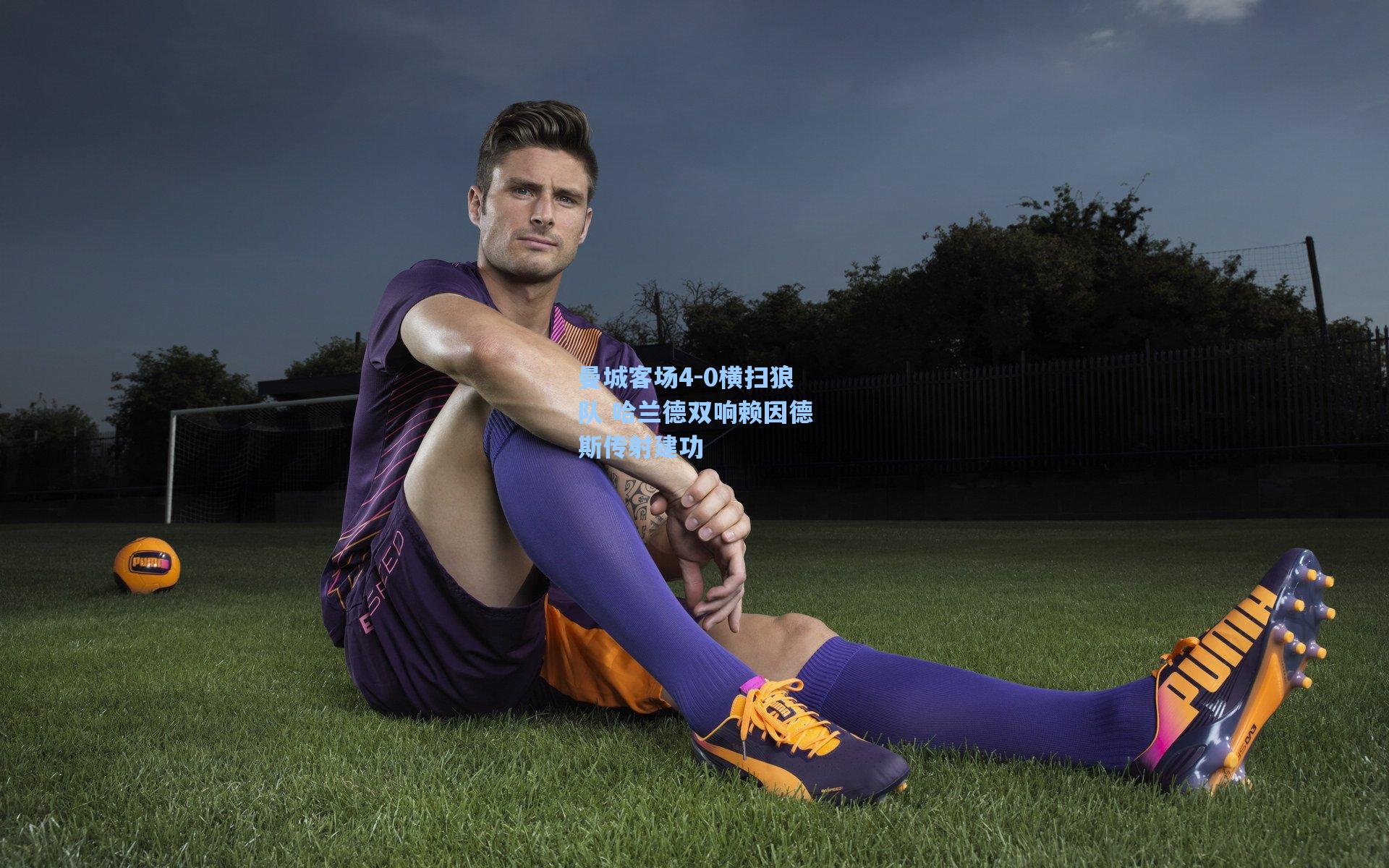 曼城客场4-0横扫狼队 哈兰德双响赖因德斯传射建功