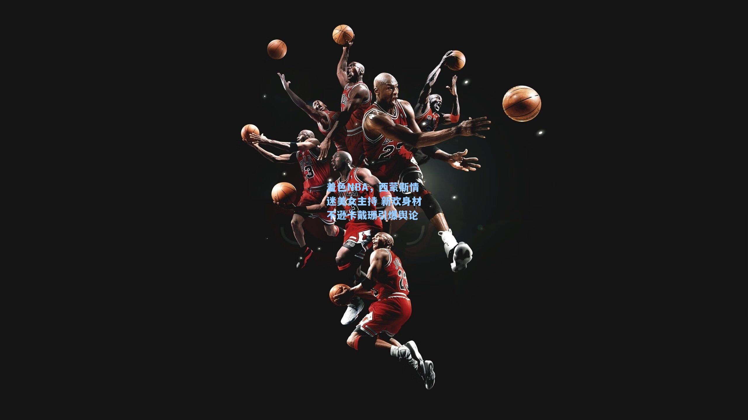 羞色NBA,西蒙斯情迷美女主持 新欢身材不逊卡戴珊引爆舆论