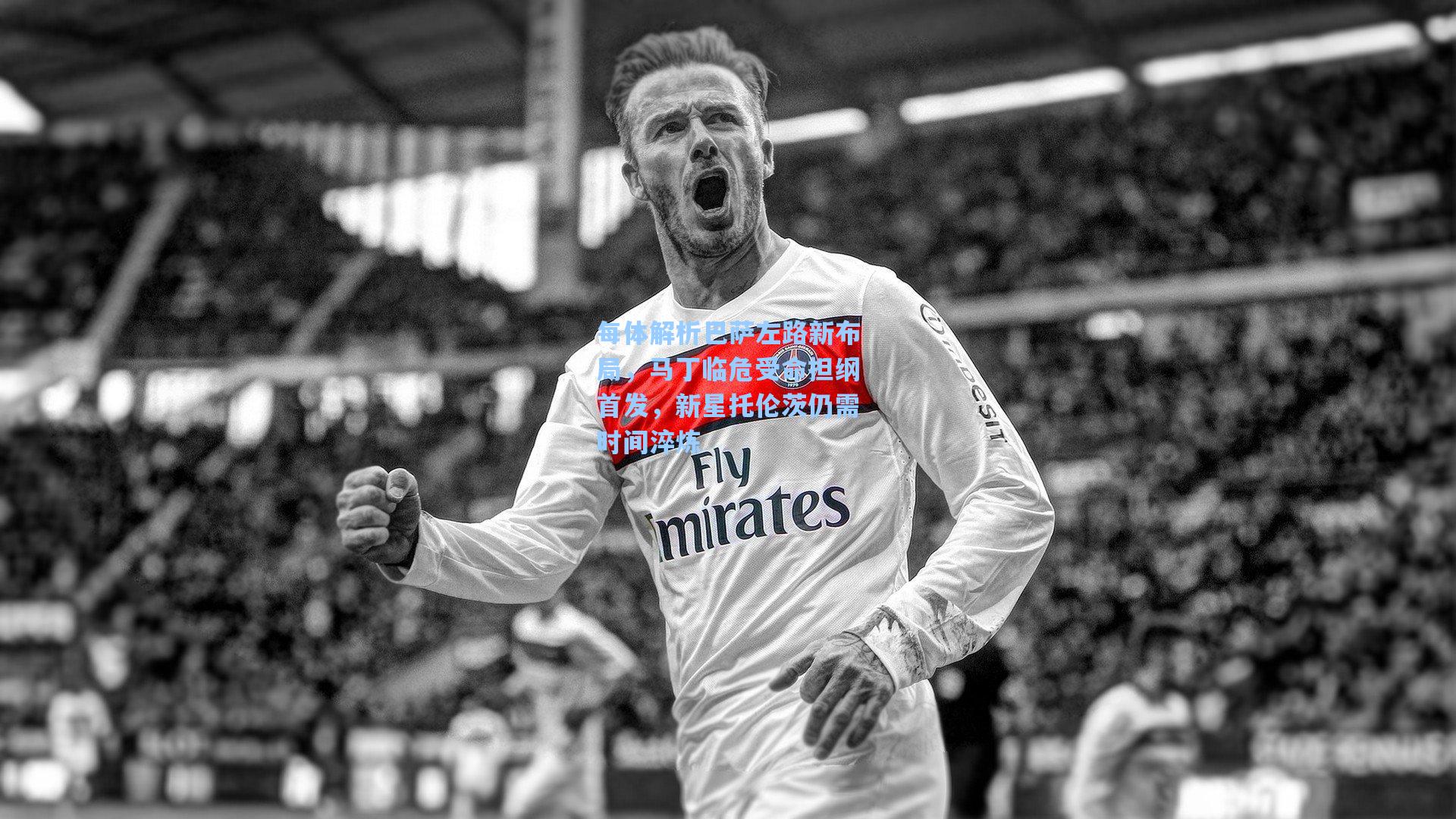 每体解析巴萨左路新布局,马丁临危受命担纲首发,新星托伦茨仍需时间淬炼