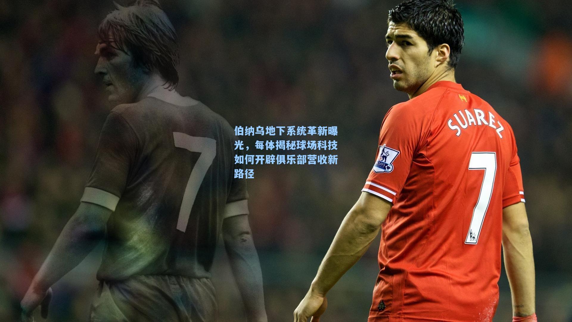 伯纳乌地下系统革新曝光，每体揭秘球场科技如何开辟俱乐部营收新路径